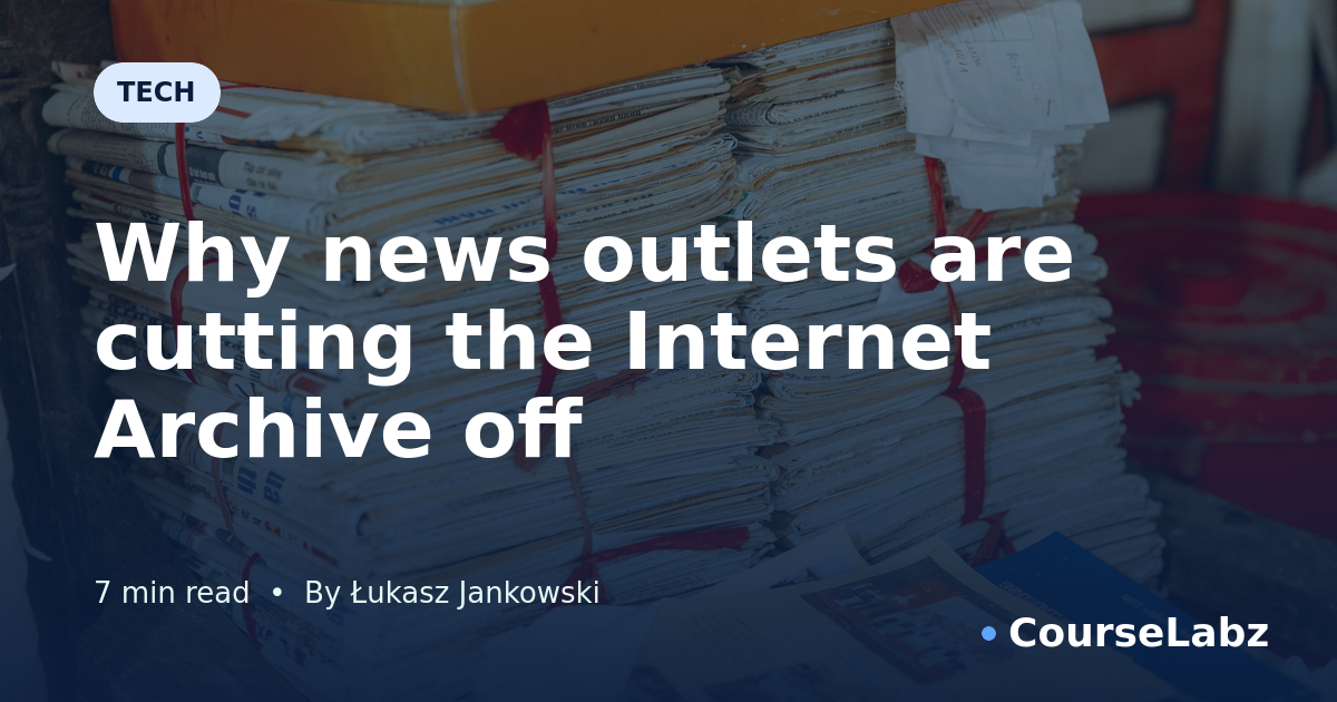 Why news outlets are cutting the Internet Archive off | CourseLabz